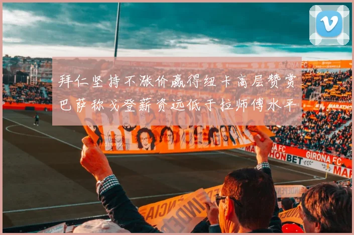 拜仁坚持不涨价赢得纽卡高层赞赏巴萨称戈登薪资远低于拉师傅水平